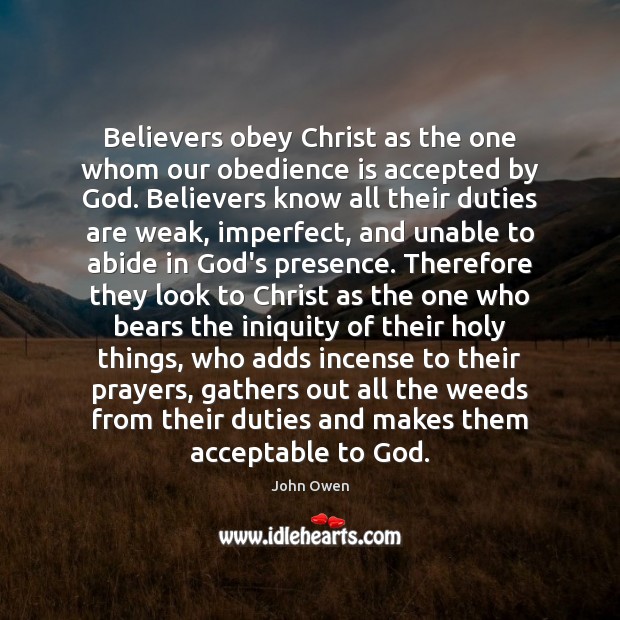 Believers obey Christ as the one whom our obedience is accepted by John Owen Picture Quote