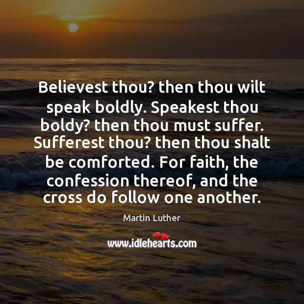 Believest thou? then thou wilt speak boldly. Speakest thou boldy? then thou Martin Luther Picture Quote