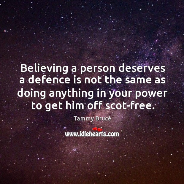 Believing a person deserves a defence is not the same as doing anything in Tammy Bruce Picture Quote