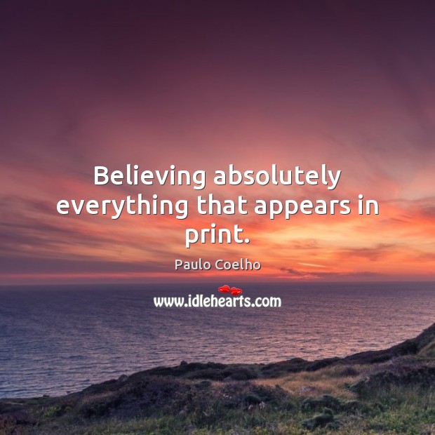 Believing absolutely everything that appears in print. Image