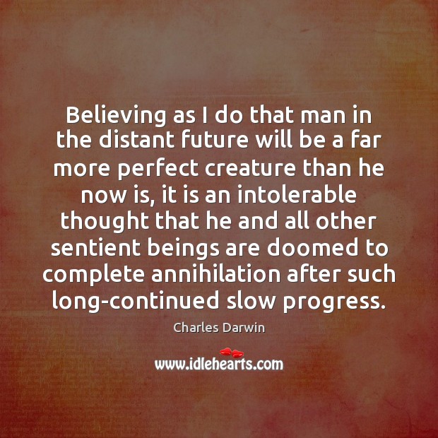 Believing as I do that man in the distant future will be Charles Darwin Picture Quote