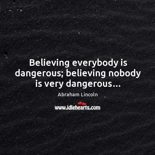 Believing everybody is dangerous; believing nobody is very dangerous… Image
