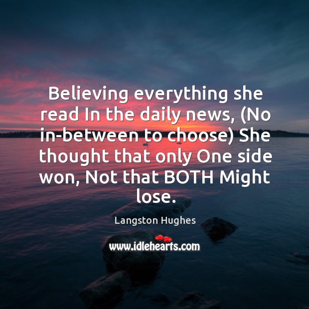 Believing everything she read In the daily news, (No in-between to choose) Langston Hughes Picture Quote
