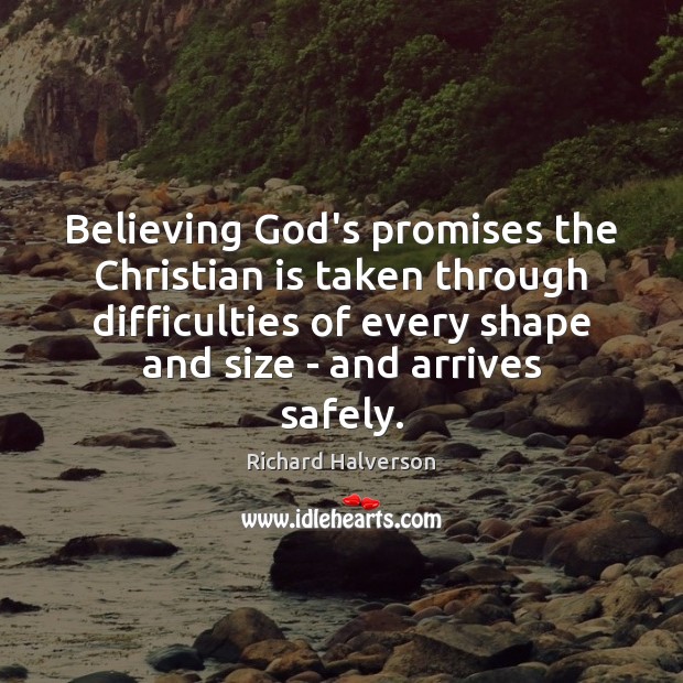 Believing God’s promises the Christian is taken through difficulties of every shape Richard Halverson Picture Quote