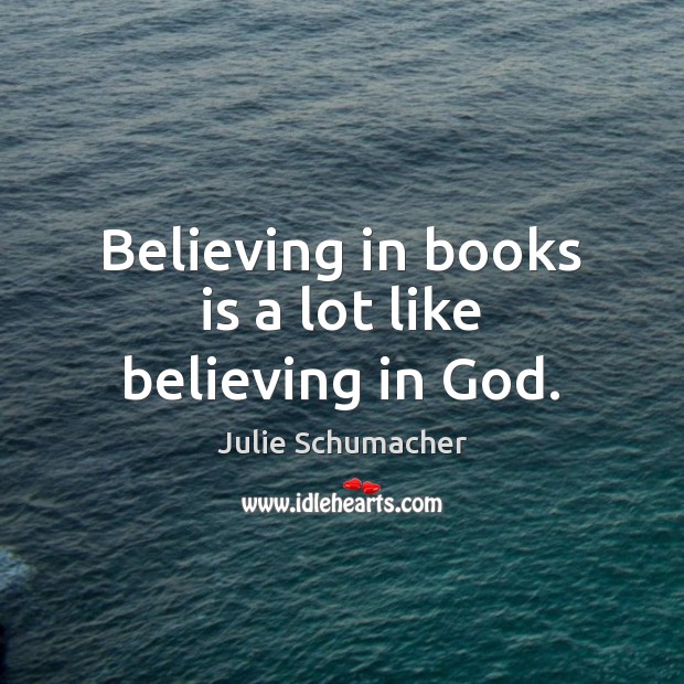 Believing in books is a lot like believing in God. Image