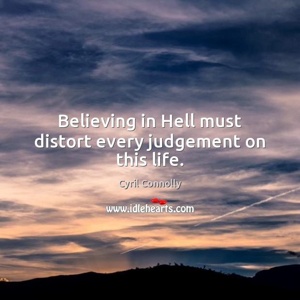Believing in Hell must distort every judgement on this life. Cyril Connolly Picture Quote