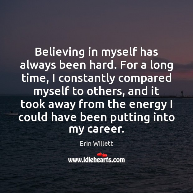 Believing in myself has always been hard. For a long time, I Erin Willett Picture Quote
