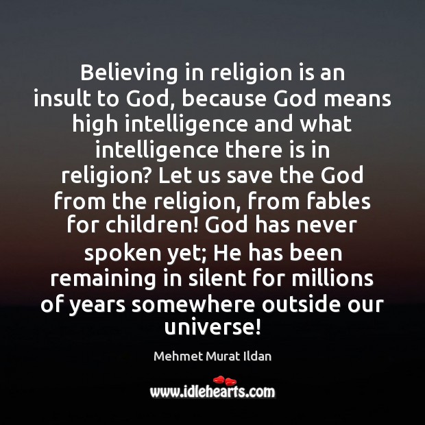 Believing in religion is an insult to God, because God means high Mehmet Murat Ildan Picture Quote