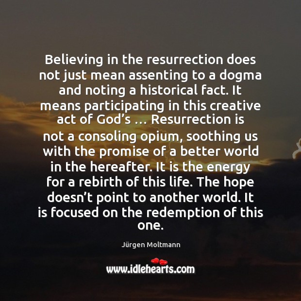 Believing in the resurrection does not just mean assenting to a dogma Jürgen Moltmann Picture Quote
