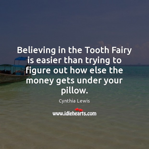 Believing in the Tooth Fairy is easier than trying to figure out Cynthia Lewis Picture Quote