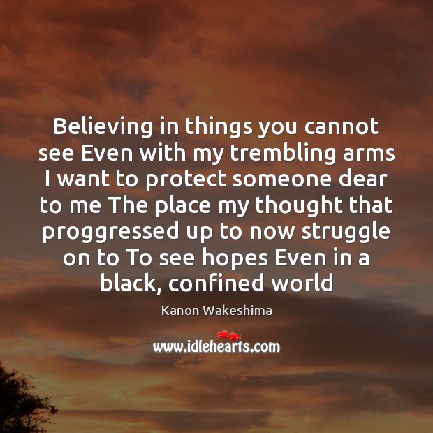 Believing in things you cannot see Even with my trembling arms I Kanon Wakeshima Picture Quote