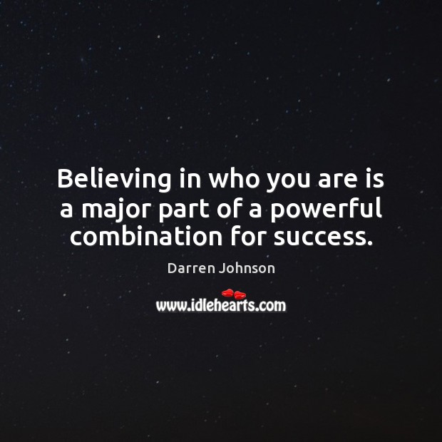 Believing in who you are is a major part of a powerful combination for success. Image