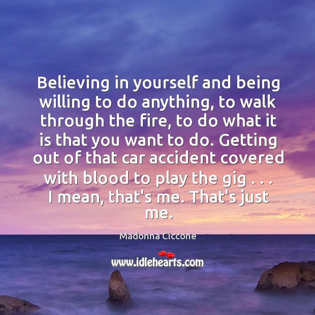 Believing in yourself and being willing to do anything, to walk through Madonna Ciccone Picture Quote
