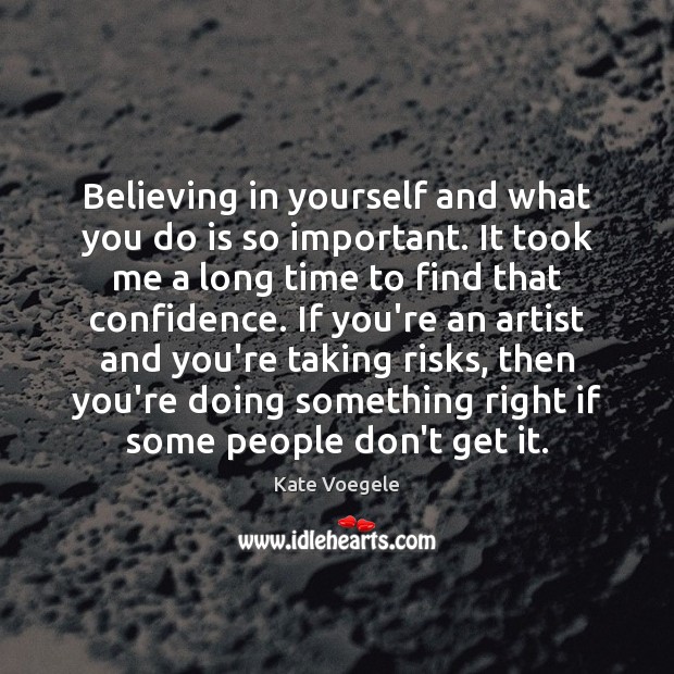 Believing in yourself and what you do is so important. It took Image