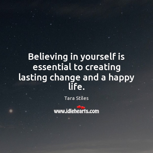 Believing in yourself is essential to creating lasting change and a happy life. Tara Stiles Picture Quote
