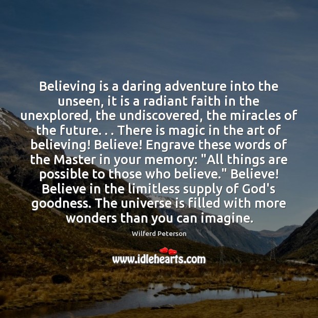 Believing is a daring adventure into the unseen, it is a radiant Wilferd Peterson Picture Quote