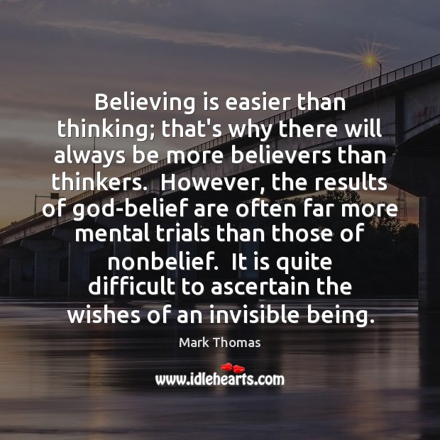 Believing is easier than thinking; that’s why there will always be more Mark Thomas Picture Quote