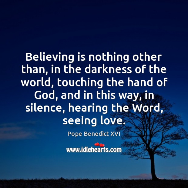 Believing is nothing other than, in the darkness of the world, touching Pope Benedict XVI Picture Quote
