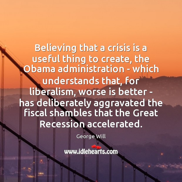 Believing that a crisis is a useful thing to create, the Obama Image