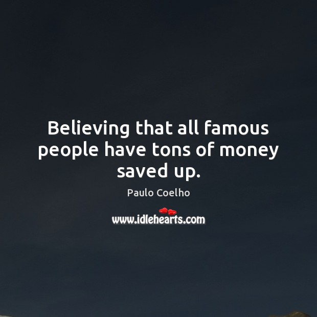 Believing that all famous people have tons of money saved up. Image
