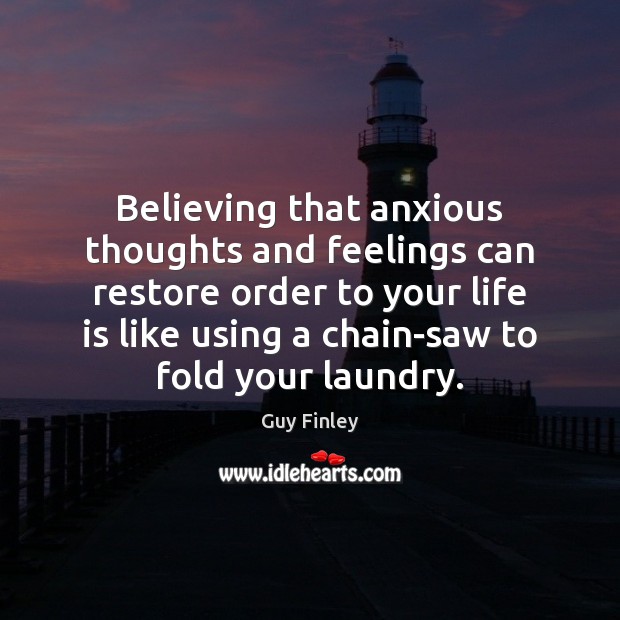 Believing that anxious thoughts and feelings can restore order to your life Image