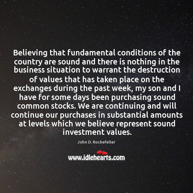 Believing that fundamental conditions of the country are sound and there is John D. Rockefeller Picture Quote