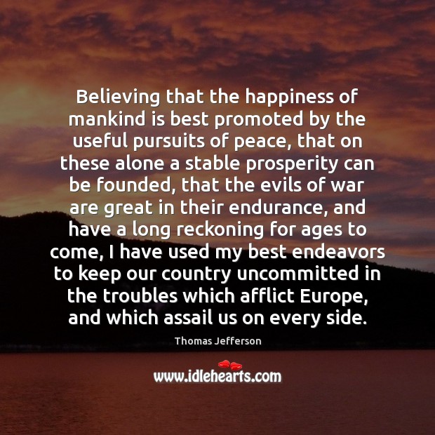Believing that the happiness of mankind is best promoted by the useful Thomas Jefferson Picture Quote