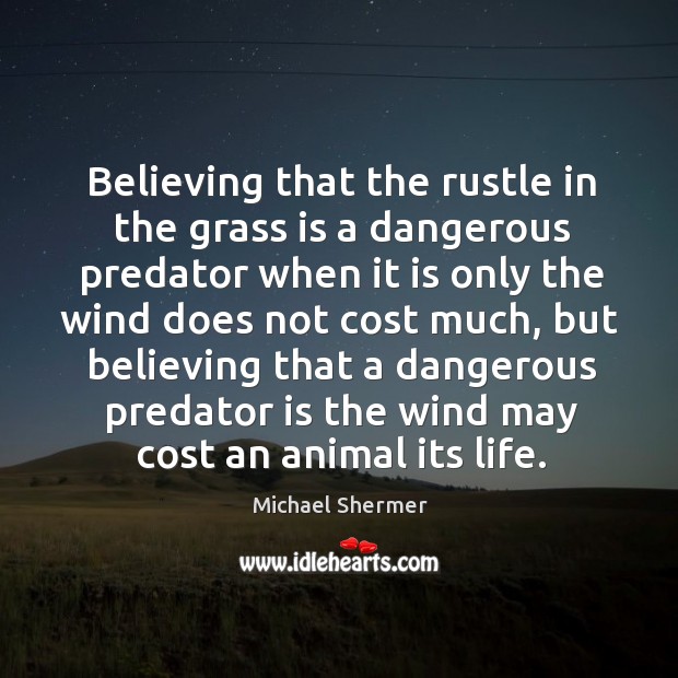 Believing that the rustle in the grass is a dangerous predator when Michael Shermer Picture Quote