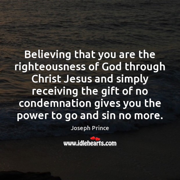 Believing that you are the righteousness of God through Christ Jesus and Joseph Prince Picture Quote