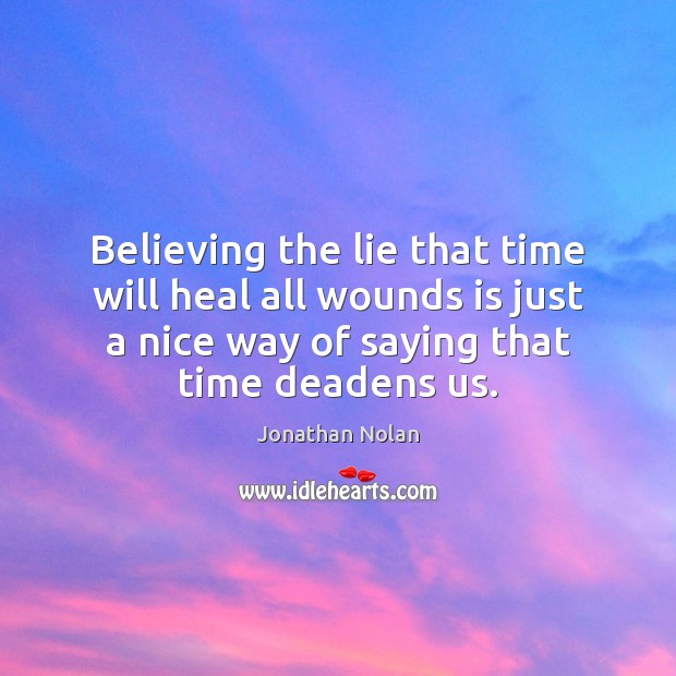 Believing the lie that time will heal all wounds is just a Lie Quotes Image