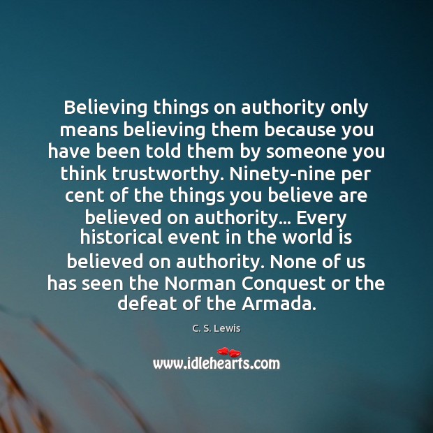 Believing things on authority only means believing them because you have been C. S. Lewis Picture Quote