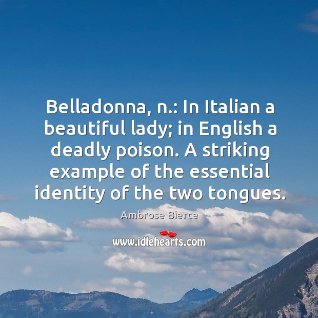 Belladonna, n.: in italian a beautiful lady; in english a deadly poison. Image