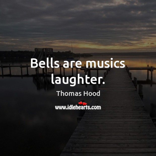 Bells are musics laughter. Thomas Hood Picture Quote
