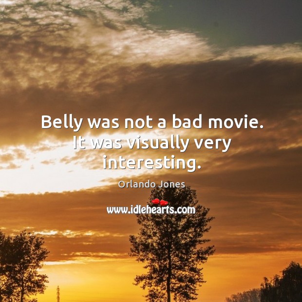 Belly was not a bad movie. It was visually very interesting. Orlando Jones Picture Quote