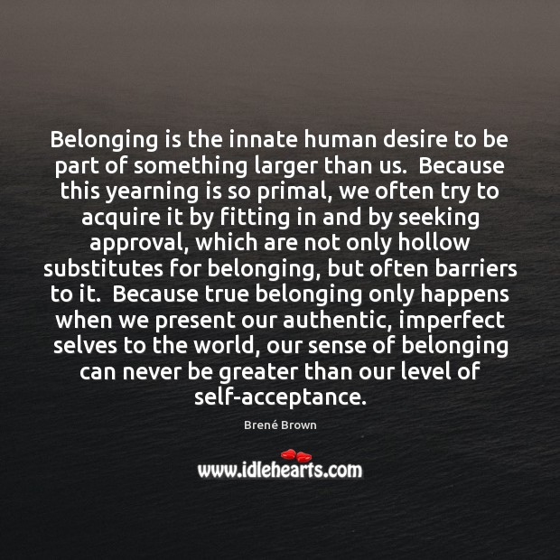 Belonging is the innate human desire to be part of something larger Brené Brown Picture Quote