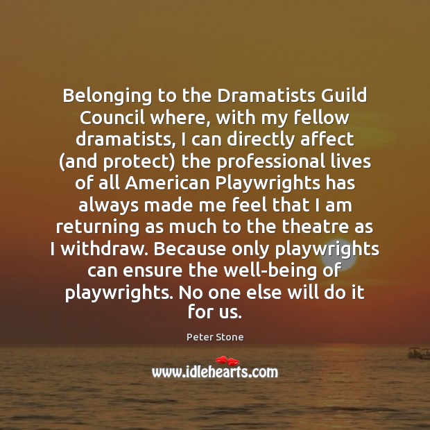 Belonging to the Dramatists Guild Council where, with my fellow dramatists, I Peter Stone Picture Quote