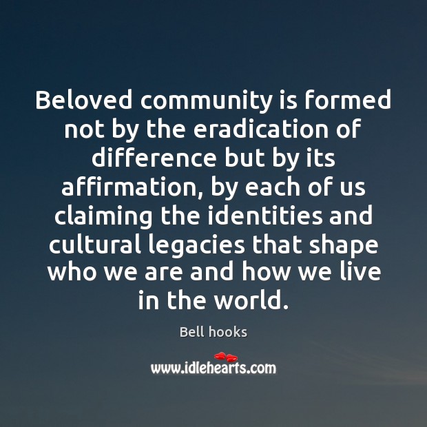 Beloved community is formed not by the eradication of difference but by Bell hooks Picture Quote