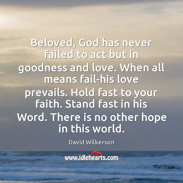 Beloved, God has never failed to act but in goodness and love. David Wilkerson Picture Quote