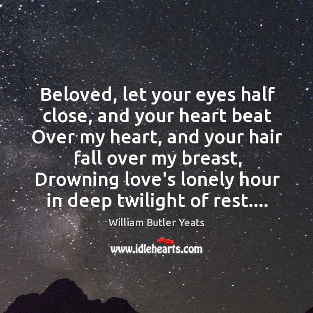 Beloved, let your eyes half close, and your heart beat Over my Image