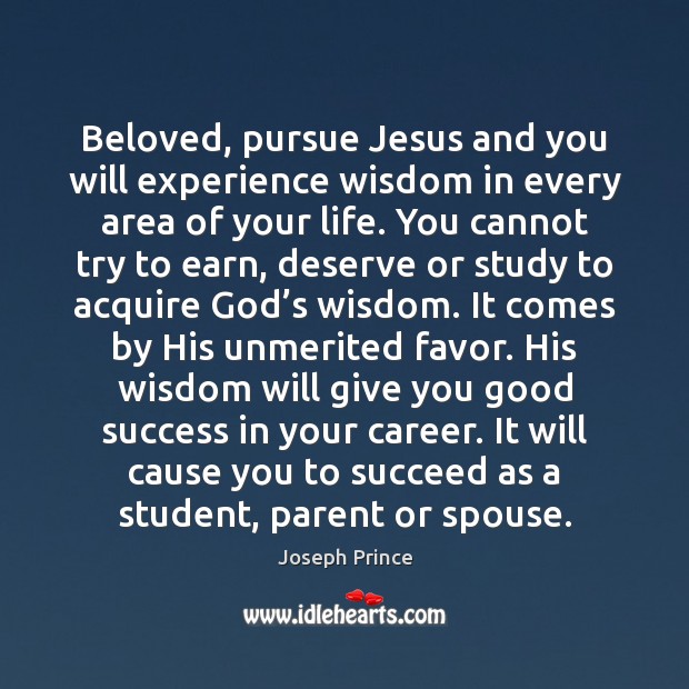 Beloved, pursue Jesus and you will experience wisdom in every area of Joseph Prince Picture Quote