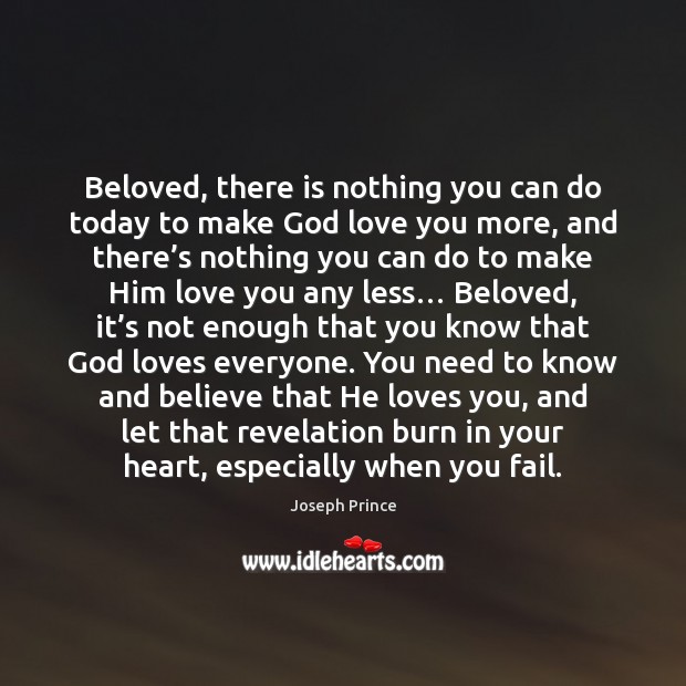 Beloved, there is nothing you can do today to make God love Joseph Prince Picture Quote