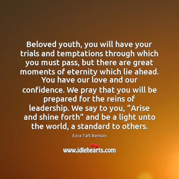 Beloved youth, you will have your trials and temptations through which you Ezra Taft Benson Picture Quote