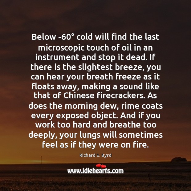 Below -60° cold will find the last microscopic touch of oil in Richard E. Byrd Picture Quote