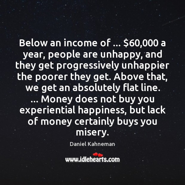 Below an income of … $60,000 a year, people are unhappy, and they get Daniel Kahneman Picture Quote