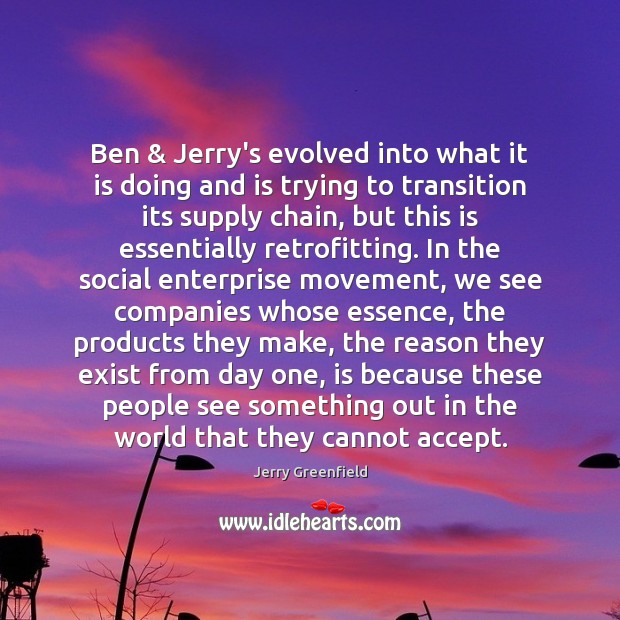 Ben & Jerry’s evolved into what it is doing and is trying to 