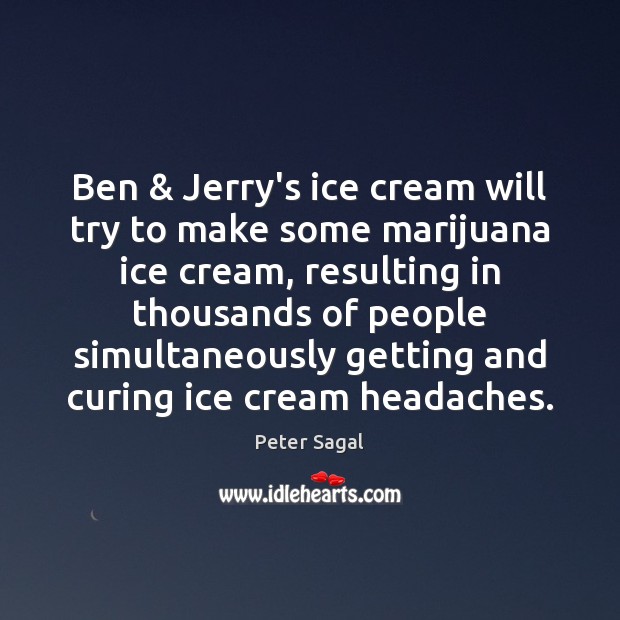 Ben & Jerry’s ice cream will try to make some marijuana ice cream, Peter Sagal Picture Quote