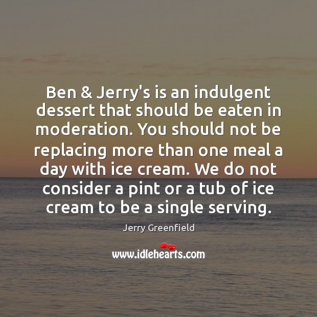 Ben & Jerry’s is an indulgent dessert that should be eaten in moderation. Jerry Greenfield Picture Quote