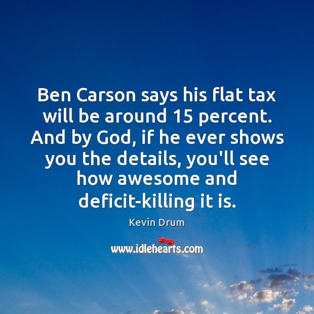 Ben Carson says his flat tax will be around 15 percent. And by Kevin Drum Picture Quote