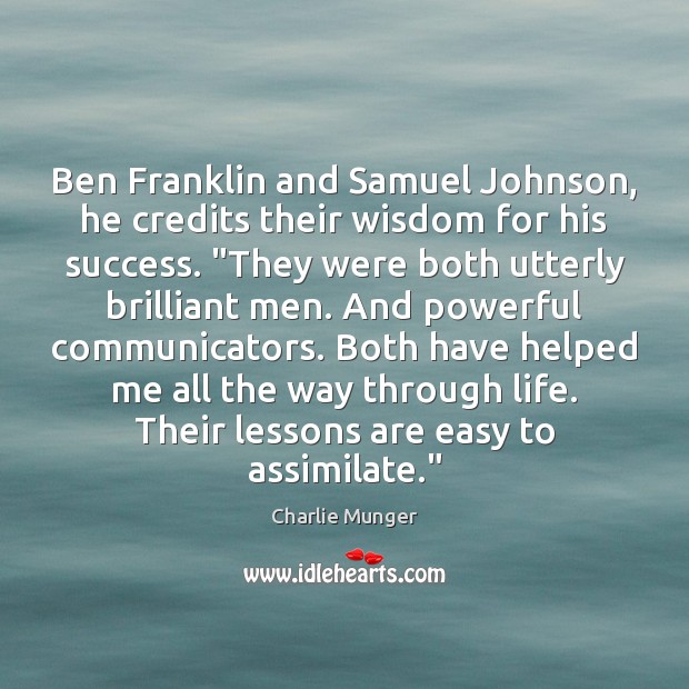Ben Franklin and Samuel Johnson, he credits their wisdom for his success. “ Charlie Munger Picture Quote