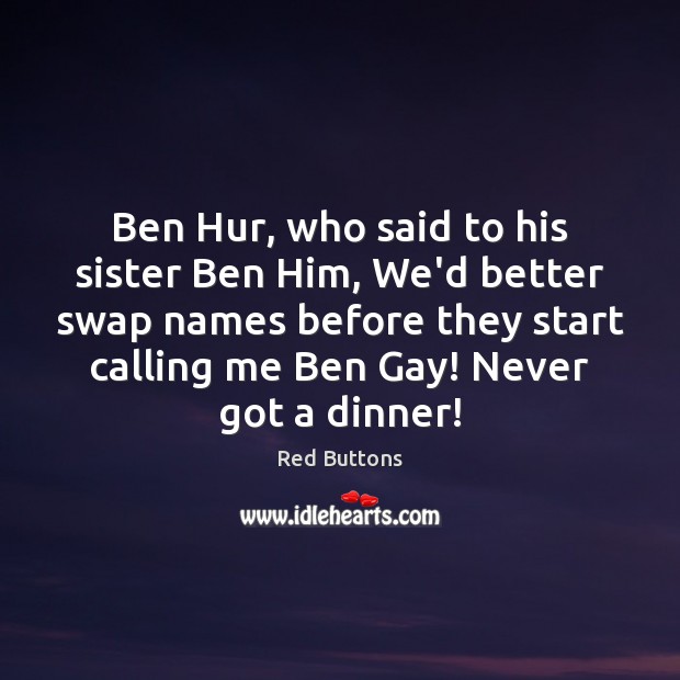 Ben Hur, who said to his sister Ben Him, We’d better swap Red Buttons Picture Quote